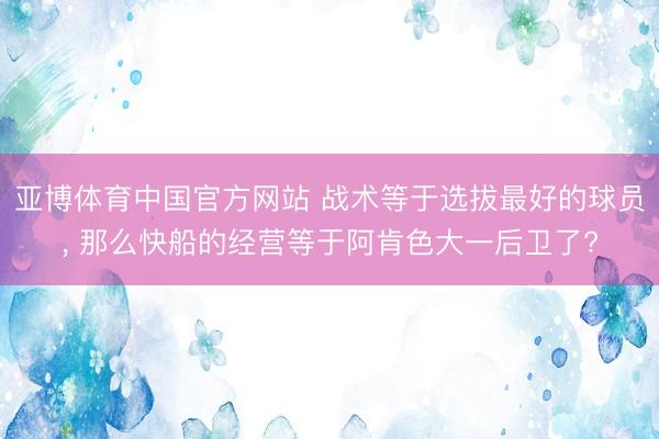 亚博体育中国官方网站 战术等于选拔最好的球员， 那么快船的经营等于阿肯色大一后卫了?