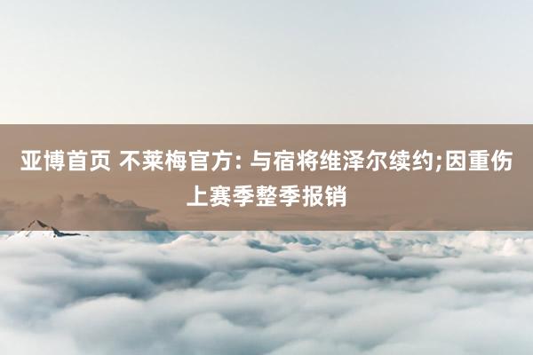 亚博首页 不莱梅官方: 与宿将维泽尔续约;因重伤上赛季整季报销